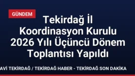 Tekirdağ İl Koordinasyon Kurulu 2026 Yılı Üçüncü Dönem Toplantısı Yapıldı